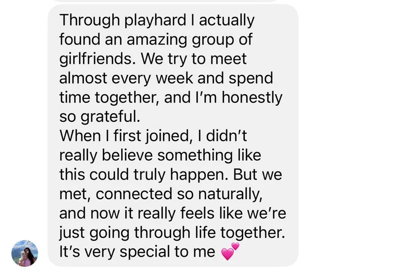 Message from a Playhard member: she found an amazing group of girlfriends who meet almost every week and feel like they’re going through life together